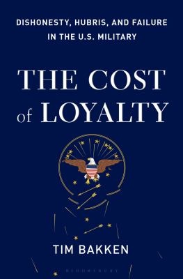 The cost of loyalty : dishonesty, hubris, and failure in the U.S. military