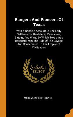 Rangers and pioneers of Texas : with a concise account of the early settlements, hardships, massacres, battles, and wars, by which Texas was rescued from the rule of the savage and consecrated to the empire of civilization
