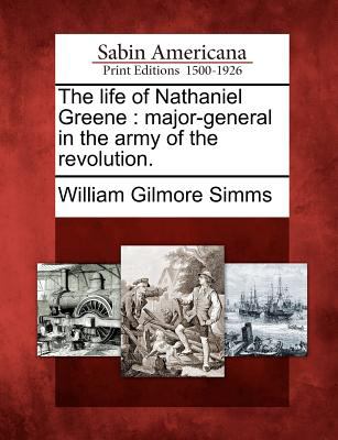 The life of Nathaniel Greene : major-general in the army of the revolution