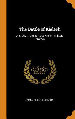 The battle of Kadesh : a study in the earliest known military strategy