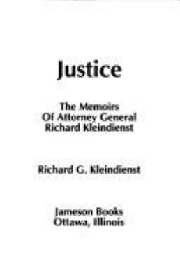 JUSTICE : THE MEMOIRS OF ATTORNEY GENERAL RICHARD KLEINDIENST