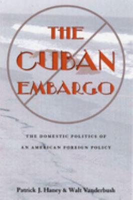 The Cuban embargo : the domestic politics of an American foreign policy