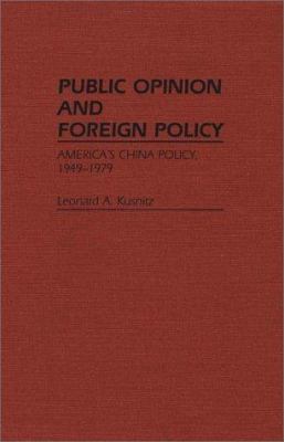 PUBLIC OPINION AND FOREIGN POLICY : AMERICA'S CHINA POLICY, 1949-1979