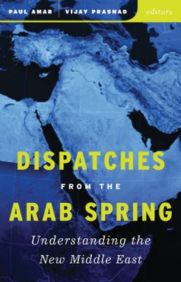 Dispatches from the Arab spring : understanding the new Middle East
