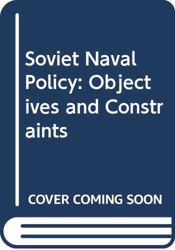 SOVIET NAVAL POLICY : OBJECTIVES AND CONSTRAINTS