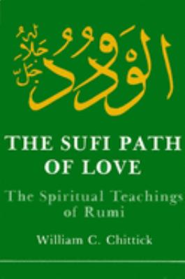 THE SUFI PATH OF LOVE : THE SPIRITUAL TEACHINGS OF RUMI