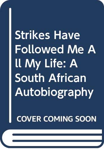 STRIKES HAVE FOLLOWED ME ALL MY LIFE : A SOUTH AFRICAN AUTOBIOGRAPHY