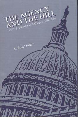 The Agency and the Hill : CIA's relationship with Congress, 1946-2004