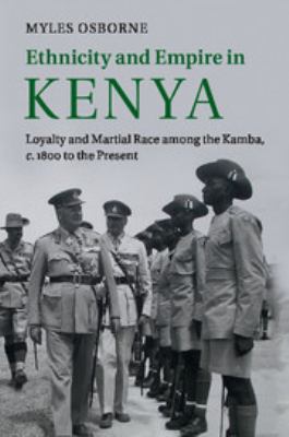 Ethnicity and empire in Kenya : loyalty and martial race among the Kamba, c. 1800 to the present