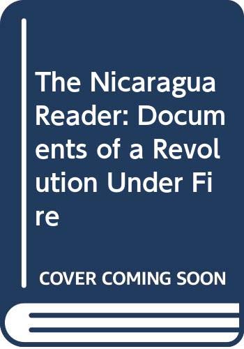 THE NICARAGUA READER : DOCUMENTS OF A REVOLUTION UNDER FIRE