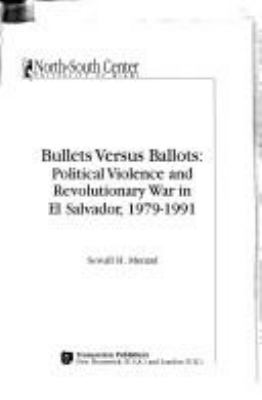 Bullets versus ballots : political violence and revolutionary war in El Salvador, 1979-1991