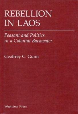 REBELLION IN LAOS : PEASANTS AND POLITICS IN A COLONIAL BACKWATER
