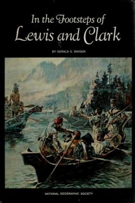 In the footsteps of Lewis and Clark. By Gerald S. Snyder. Photographs by Dick Durrance II. Illustrated by Richard Schlecht ... Produced by the Special Publications Division ... National Geographic Society, etc.