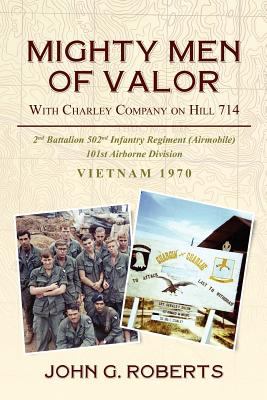 Mighty men of valor : with Charley Company on Hill 714 : 2nd Battalion 502nd Infantry Regiment (Airmobile) 101st Airborne Division : Vietnam 1970