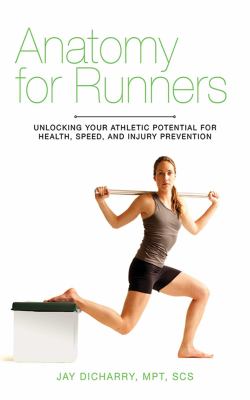 Anatomy for runners : unlocking your athletic potential for health, speed, and injury prevention
