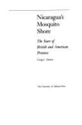 NICARAGUA'S MOSQUITO SHORE : THE YEARS OF BRITISH AND AMERICAN PRESENCE