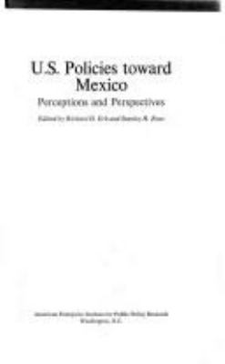 U.S. POLICIES TOWARD MEXICO : PERCEPTIONS AND PERSPECTIVES