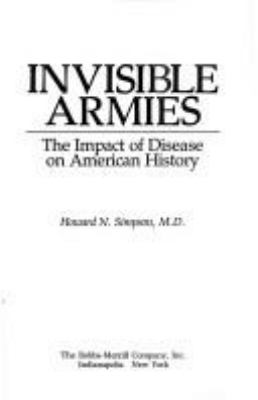 INVISIBLE ARMIES : THE IMPACT OF DISEASE ON AMERICAN HISTORY