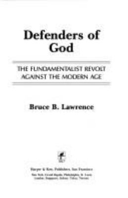 DEFENDERS OF GOD : THE FUNDAMENTALIST REVOLT AGAINST THE MODERN AGE