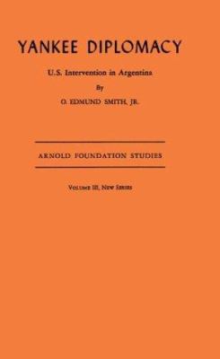 Yankee diplomacy : U.S. intervention in Argentina