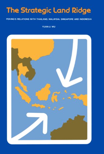 THE STRATEGIC LAND RIDGE : PEKING S RELATIONS WITH THAILAND, MALAYSIA, SINGAPORE, AND INDONESIA