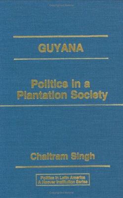 GUYANA : POLITICS IN A PLANTATION SOCIETY
