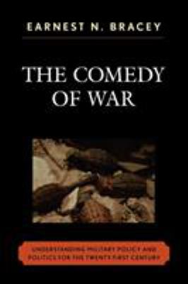 The comedy of war : understanding military policy and politics for the twenty-first century