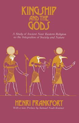 KINGSHIP AND THE GODS : A STUDY OF ANCIENT NEAR EASTERN RELIGION AS THE INTEGRATION OF SOCIETY & NATURE