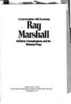 A CONVERSATION WITH SECRETARY RAY MARSHALL : INFLATION, UNEMPLOYMENT, AND THE MINIMUM WAGE : HELD ON JULY 13, 1978, AT THE AMERICAN ENTERPRISE INSTITUTE FOR PUBLIC POLICY RESEARCH, WASHINGTON, D.C