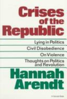 CRISES OF THE REPUBLIC; : LYING IN POLITICS, CIVIL DISOBEDIENCE ON VIOLENCE, THOUGHTS ON POLITICS, AND REVOLUTION