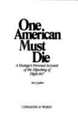 ONE AMERICAN MUST DIE : A HOSTAGE'S PERSONAL ACCOUNT OF THE HIJACKING OF FLIGHT 847