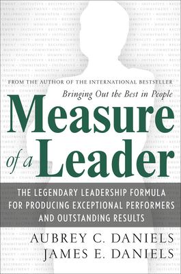 Measure of a leader : the legendary leadership formula for producing exceptional performers and outstanding results