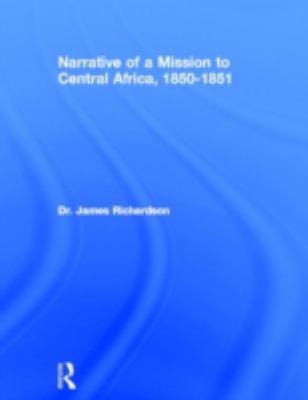 NARRATIVE OF A MISSION TO CENTRAL AFRICA PERFORMED IN THE YEARS 1850-51 UNDER THE ORDERS AND AT THE EXPENSE OF HER MAJESTY S GOVERNMENT.