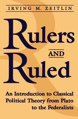 Rulers and ruled : an introduction to classical political theory from Plato to the Federalists