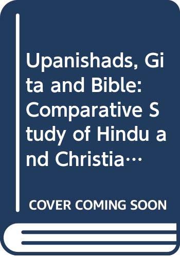 Upanishads, Gītā, and Bible; : a comparative study of Hindu and Christian scriptures,
