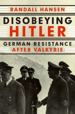 Disobeying Hitler : German resistance after Valkyrie