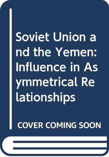 THE SOVIET UNION AND THE YEMENS : INFLUENCE ON ASYMMETRICAL RELATIONSHIPS