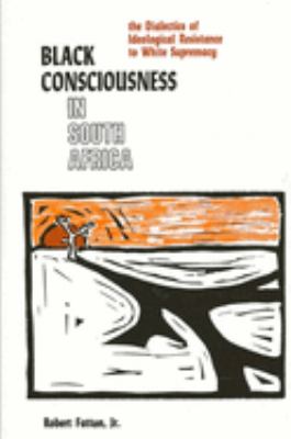 BLACK CONSCIOUSNESS IN SOUTH AFRICA : THE DIALECTICS OF IDEOLOGICAL RESISTANCE TO WHITE SUPREMACY
