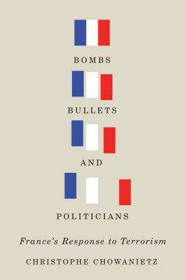 Bombs, bullets, and politicians : France's response to terrorism