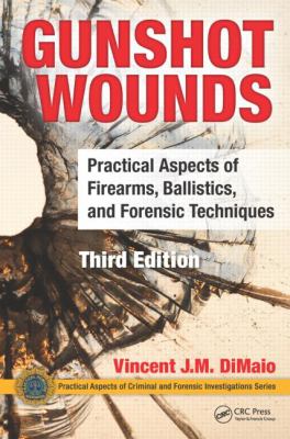 Gunshot wounds : practical aspects of firearms, ballistics, and forensic techniques