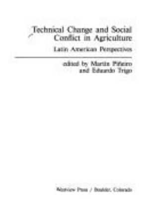 TECHNICAL CHANGE AND SOCIAL CONFLICT IN AGRICULTURE : LATIN AMERICAN PERSPECTIVES