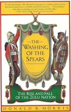 The Washing of the Spears : a history of the rise of the Zulu nation under Shaka and its fall in the Zulu War of 1879