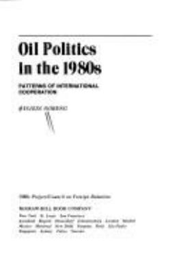 OIL POLITICS IN THE 1980S : PATTERNS OF INTERNATIONAL COOPERATION