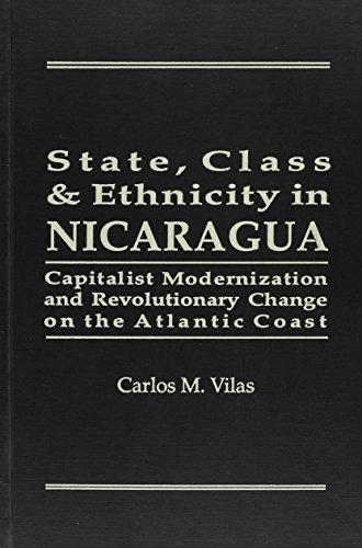 STATE, CLASS, AND ETHNICITY IN NICARAGUA : CAPITALIST MODERNIZATION AND REVOLUTIONARY CHANGE ON THE ATLANTIC COAST