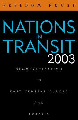 Nations in transit 2003 : democratization in East Central Europe and Eurasia
