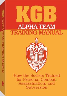 KGB Alpha Team training manual : how the Soviets trained for personal combat, assassination, and subversion