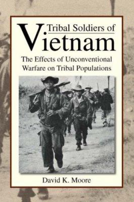 Tribal soldiers of Vietnam : the effects of unconventional warfare on tribal populations