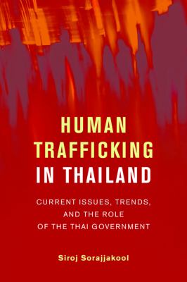 Human trafficking in Thailand : current issues, trends, and the role of the Thai government