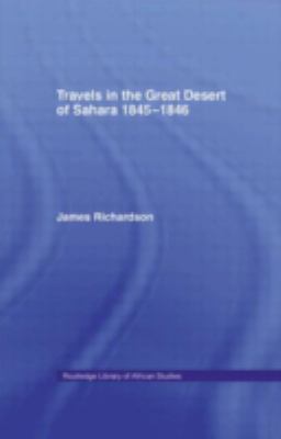 TRAVELS IN THE GREAT DESERT OF SAHARA IN THE YEARS OF 1845 & 1846 : CONTAINING A NARRATIVE OF PERSONAL ADVENTURES DURING A TOUR OF NINE MONTHS THROUGH THE DESERT AMONGST THE TOUARICKS AND OTHER TRIBES OF SAHARAN PEOPLE; INCLUDING A DESCRIPTION OF THE CASES AND CITIES OF GHAT, GHADAMES AND MOURZUK