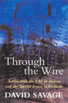 Through the wire: : Action with the SAS in Borneo and the Special Forces in Vietnam/